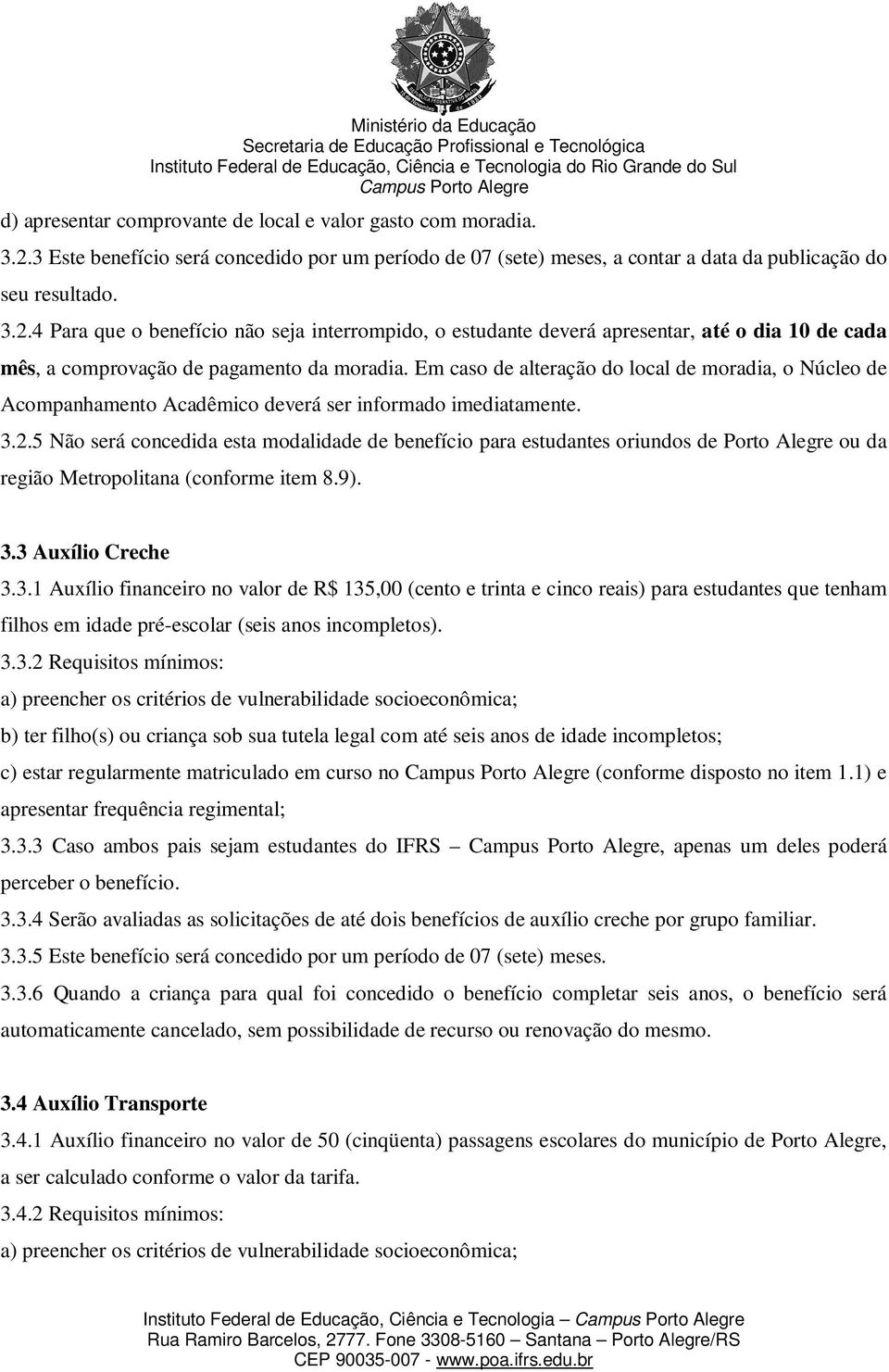 4 Para que o benefício não seja interrompido, o estudante deverá apresentar, até o dia 10 de cada mês, a comprovação de pagamento da moradia.