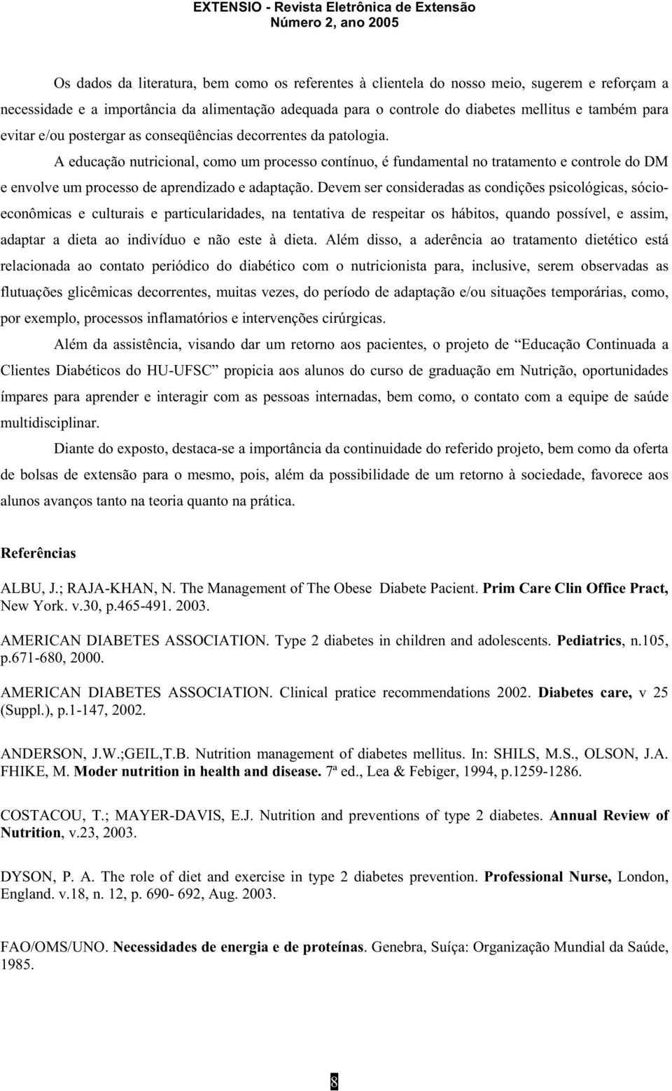 A educação nutricional, como um processo contínuo, é fundamental no tratamento e controle do DM e envolve um processo de aprendizado e adaptação.