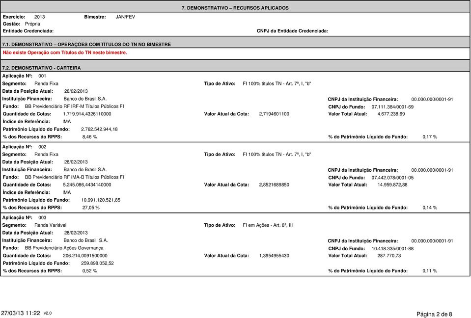 944,18 2,7194601100 Valor Total Atual: 4.677.238,69 % dos Recursos do RPPS: 8,46 % % do Patrimônio Líquido do Fundo: 0,17 % 002 Fundo: BB Previdenciário RF -B Títulos Públicos FI CNPJ do Fundo: 07.