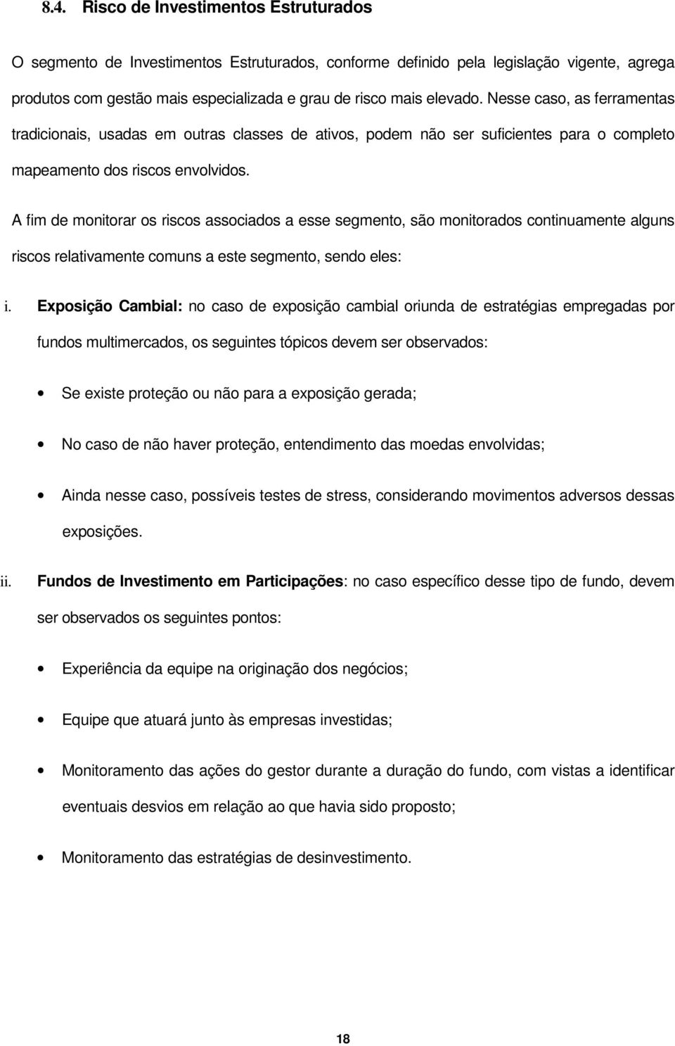 A fim de monitorar os riscos associados a esse segmento, são monitorados continuamente alguns riscos relativamente comuns a este segmento, sendo eles: i.