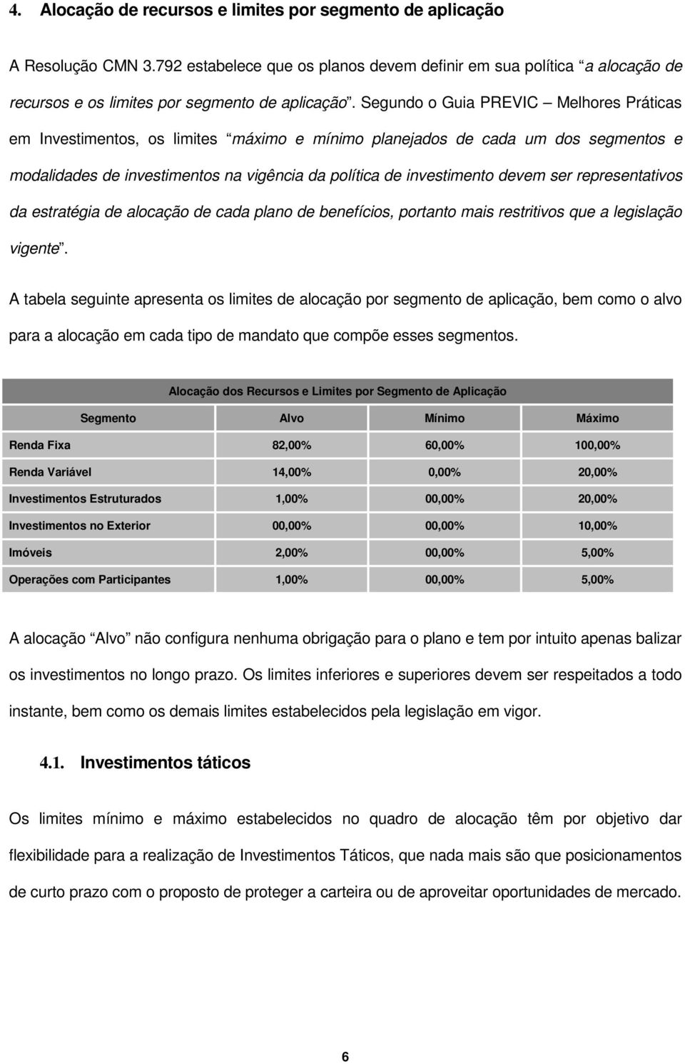 ser representativos da estratégia de alocação de cada plano de benefícios, portanto mais restritivos que a legislação vigente.