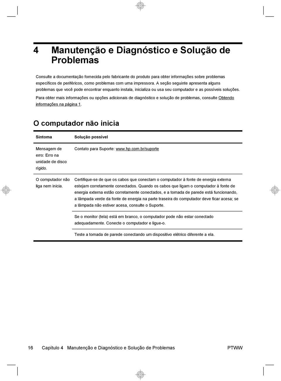 Para obter mais informações ou opções adicionais de diagnóstico e solução de problemas, consulte Obtendo informações na página 1.