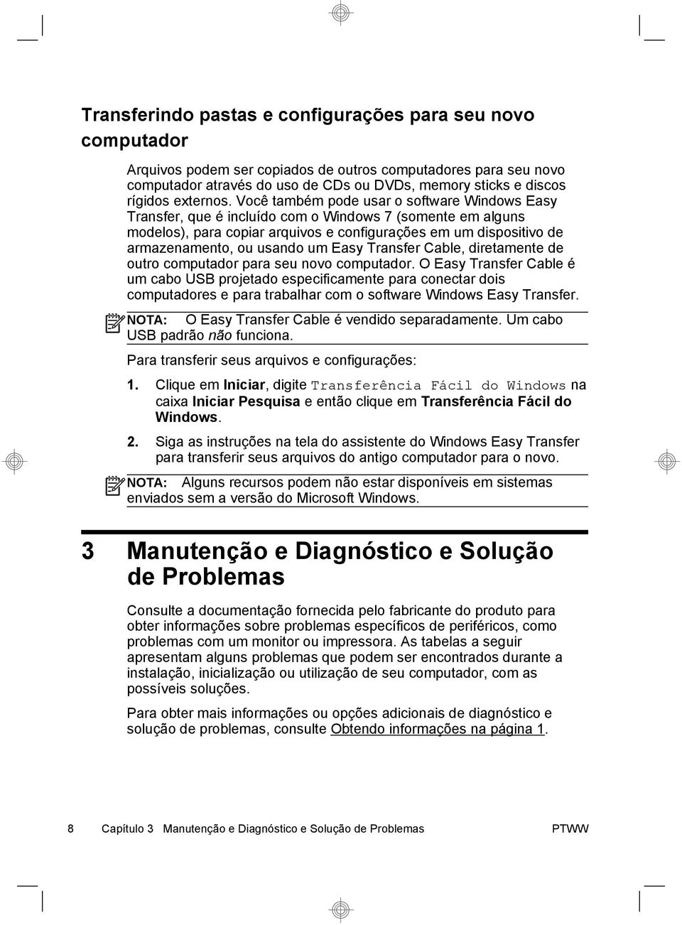 Você também pode usar o software Windows Easy Transfer, que é incluído com o Windows 7 (somente em alguns modelos), para copiar arquivos e configurações em um dispositivo de armazenamento, ou usando