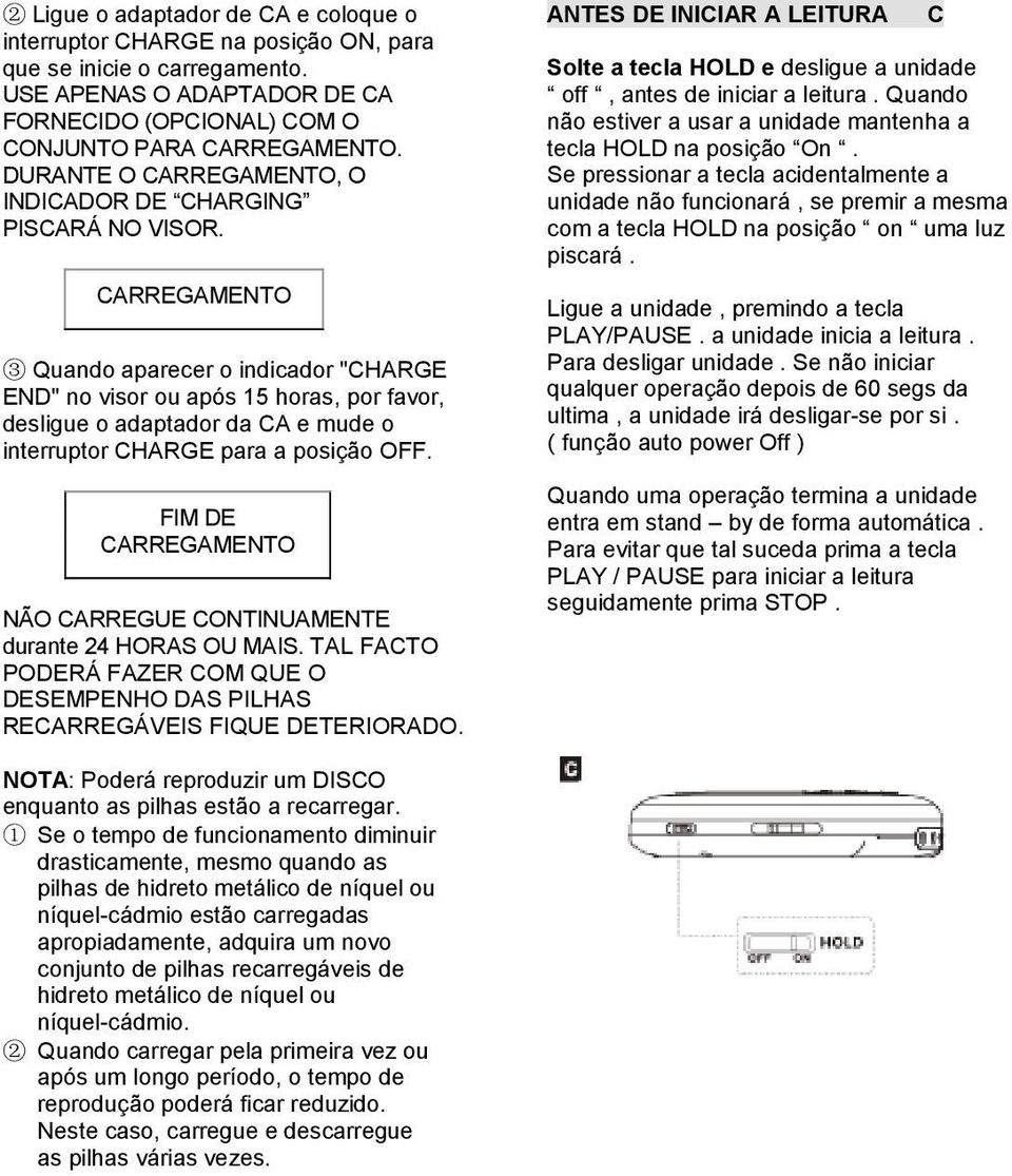 CARREGAMENTO 3 Quando aparecer o indicador "CHARGE END" no visor ou após 15 horas, por favor, desligue o adaptador da CA e mude o interruptor CHARGE para a posição OFF.