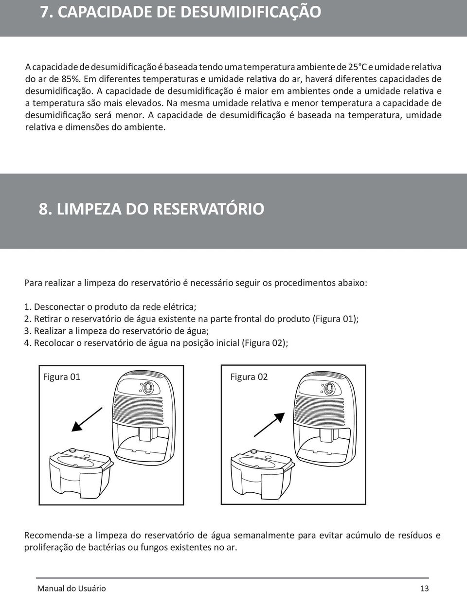 A capacidade de desumidificação é maior em ambientes onde a umidade relativa e a temperatura são mais elevados.