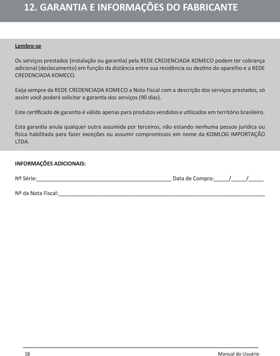 Exija sempre da REDE CREDENCIADA KOMECO a Nota Fiscal com a descrição dos serviços prestados, só assim você poderá solicitar a garantia dos serviços (90 dias).