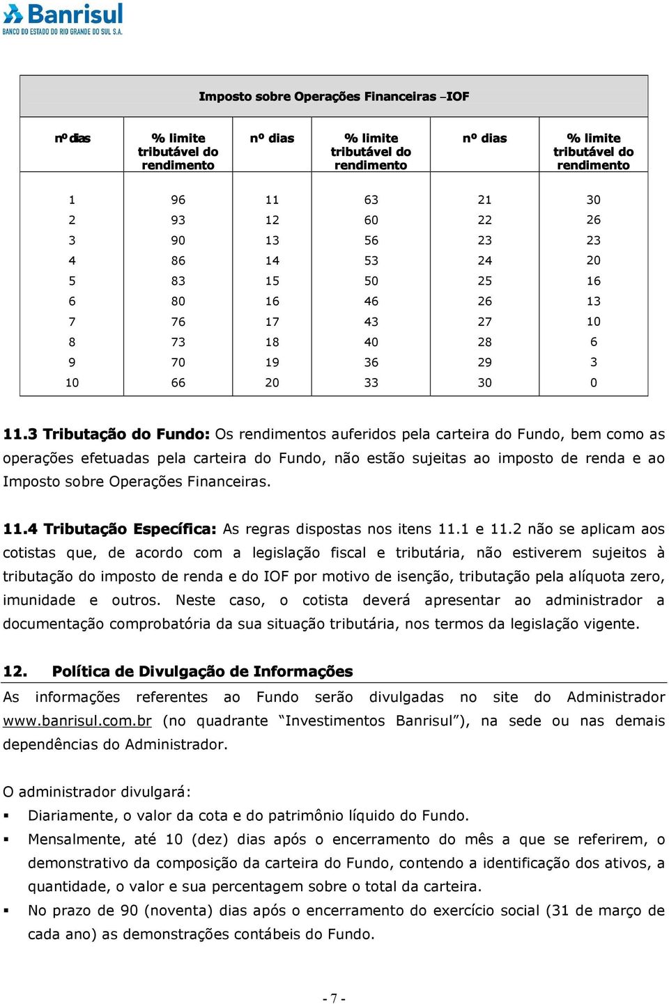 3 Tributação do Fundo: Os rendimentos auferidos pela carteira do Fundo, bem como as operações efetuadas pela carteira do Fundo, não estão sujeitas ao imposto de renda e ao Imposto sobre Operações