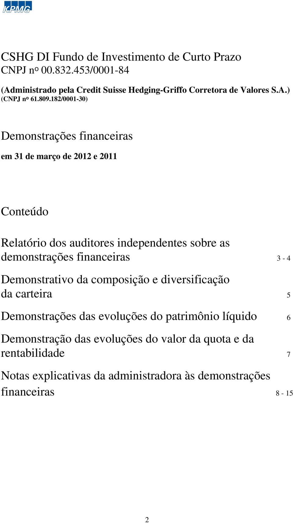 independentes sobre as demonstrações financeiras 3-4 Demonstrativo da composição e diversificação da carteira 5