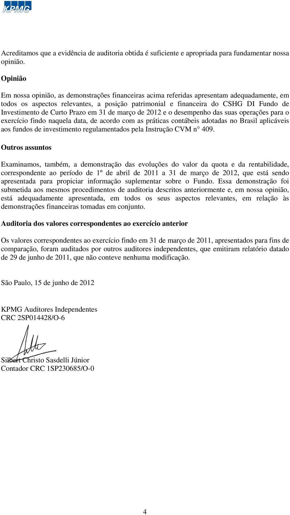 de Curto Prazo em 31 de março de 2012 e o desempenho das suas operações para o exercício findo naquela data, de acordo com as práticas contábeis adotadas no Brasil aplicáveis aos fundos de