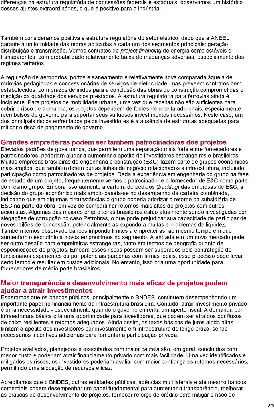 transmissão. Vemos contratos de project financing de energia como estáveis e transparentes, com probabilidade relativamente baixa de mudanças adversas, especialmente dos regimes tarifários.