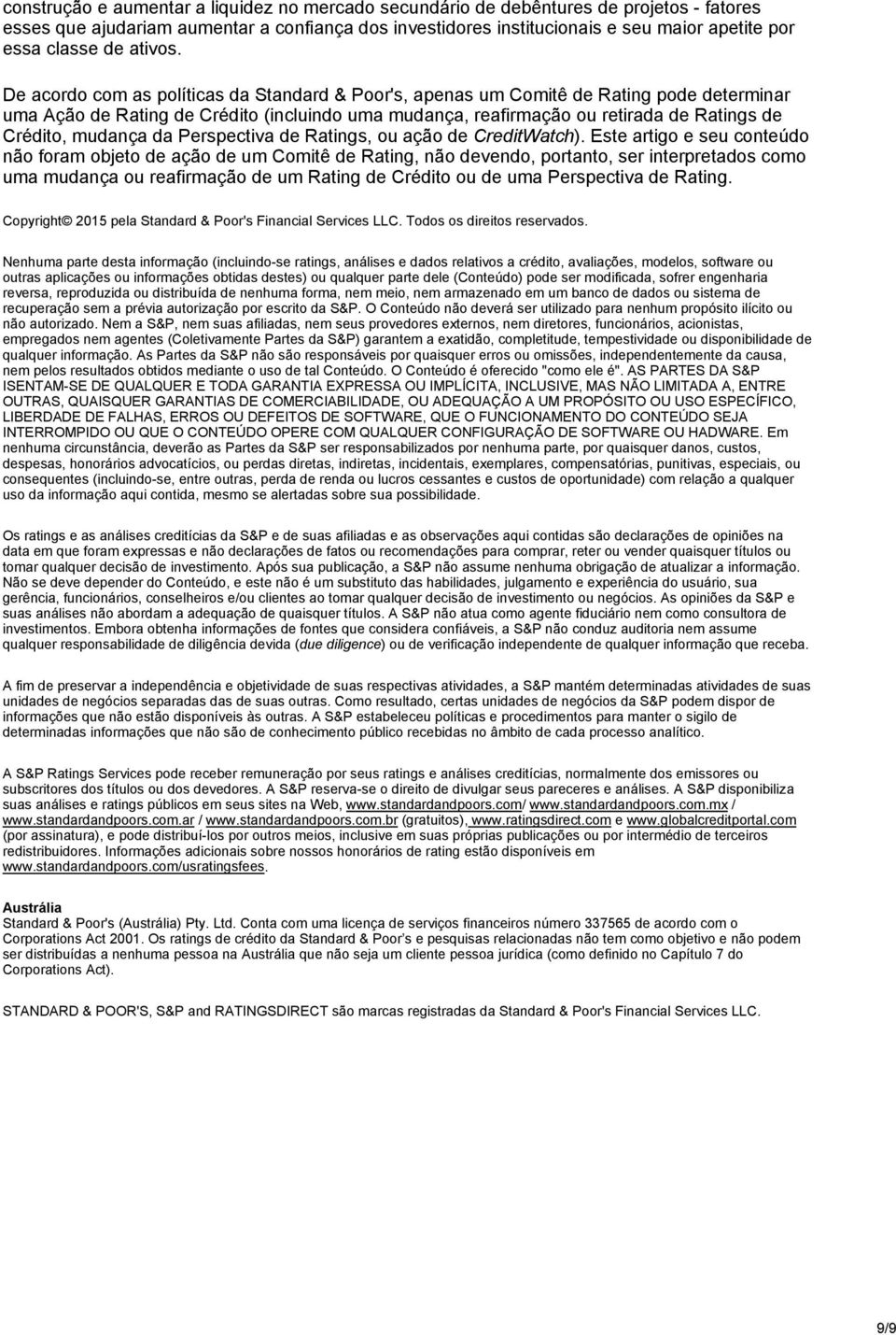 De acordo com as políticas da Standard & Poor's, apenas um Comitê de Rating pode determinar uma Ação de Rating de Crédito (incluindo uma mudança, reafirmação ou retirada de Ratings de Crédito,