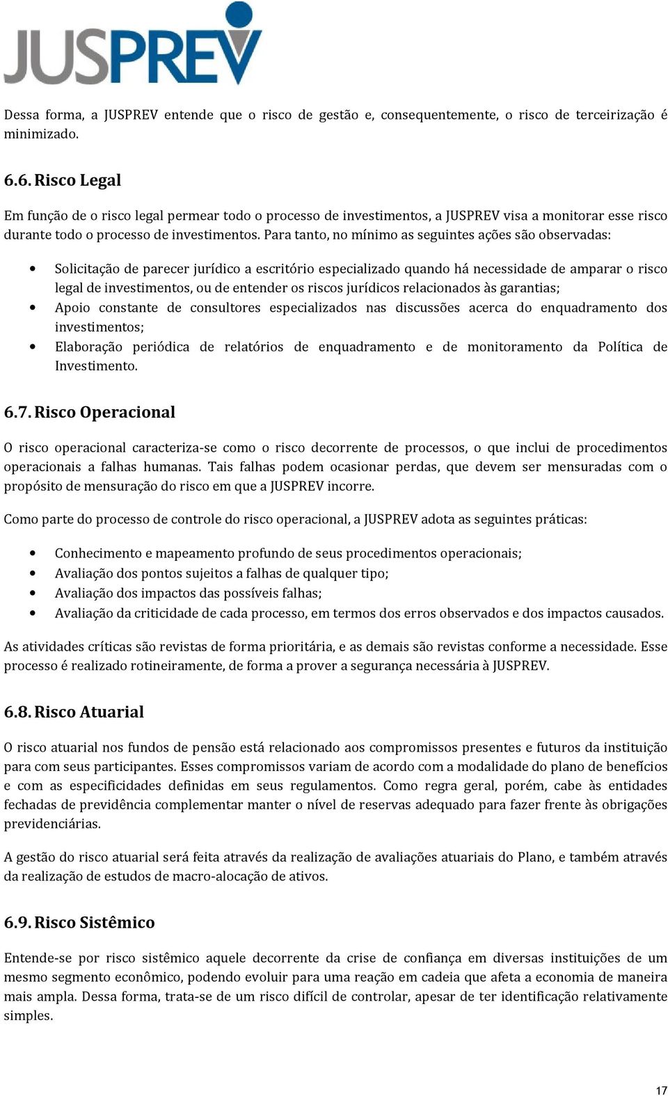 Para tanto, no mínimo as seguintes ações são observadas: Solicitação de parecer jurídico a escritório especializado quando há necessidade de amparar o risco legal de investimentos, ou de entender os