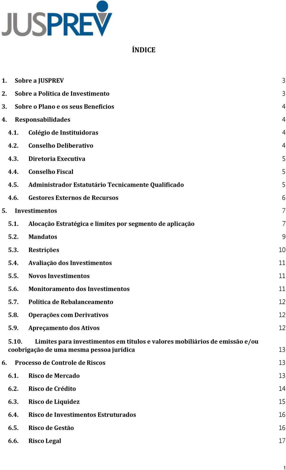 Alocação Estratégica e limites por segmento de aplicação 7 5.2. Mandatos 9 5.3. Restrições 10 5.4. Avaliação dos Investimentos 11 5.5. Novos Investimentos 11 5.6. Monitoramento dos Investimentos 11 5.