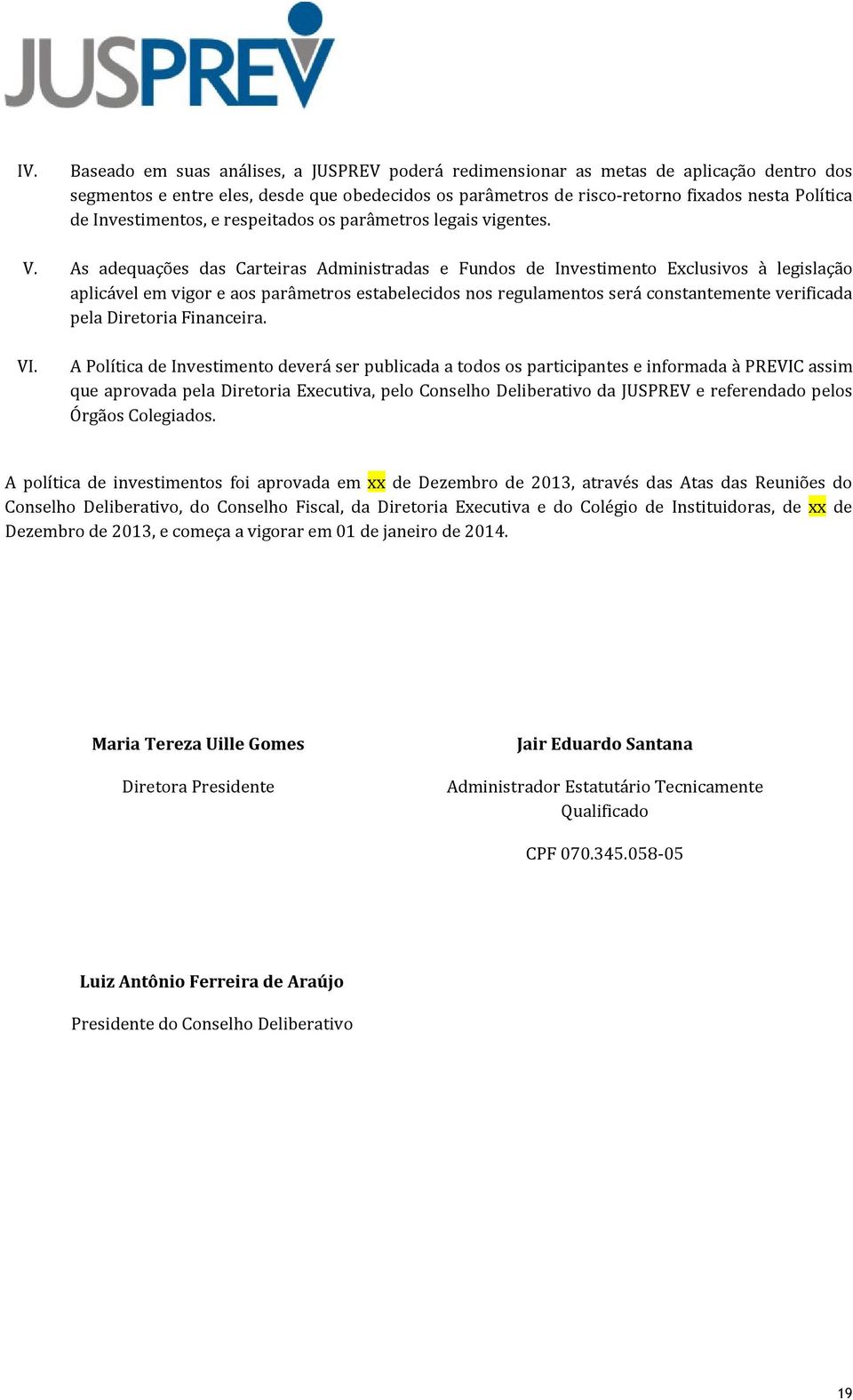 As adequações das Carteiras Administradas e Fundos de Investimento Exclusivos à legislação aplicável em vigor e aos parâmetros estabelecidos nos regulamentos será constantemente verificada pela