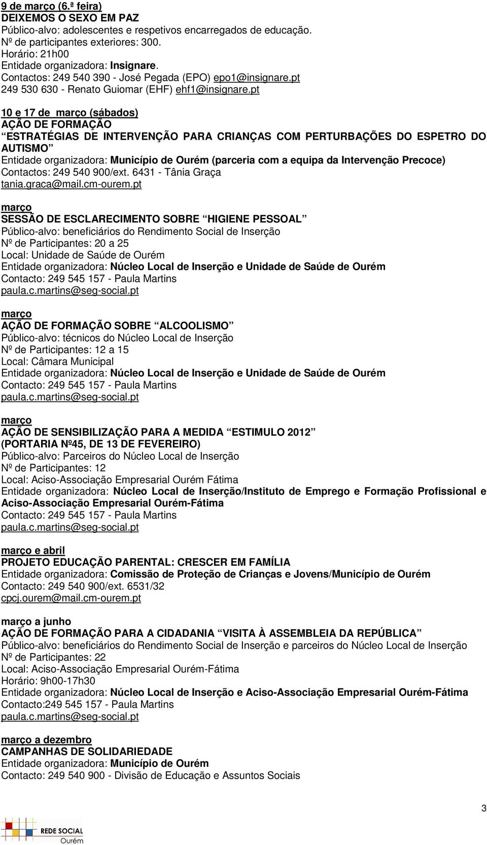 pt 10 e 17 de março (sábados) AÇÃO DE FORMAÇÃO ESTRATÉGIAS DE INTERVENÇÃO PARA CRIANÇAS COM PERTURBAÇÕES DO ESPETRO DO AUTISMO (parceria com a equipa da Intervenção Precoce) Contactos: 249 540