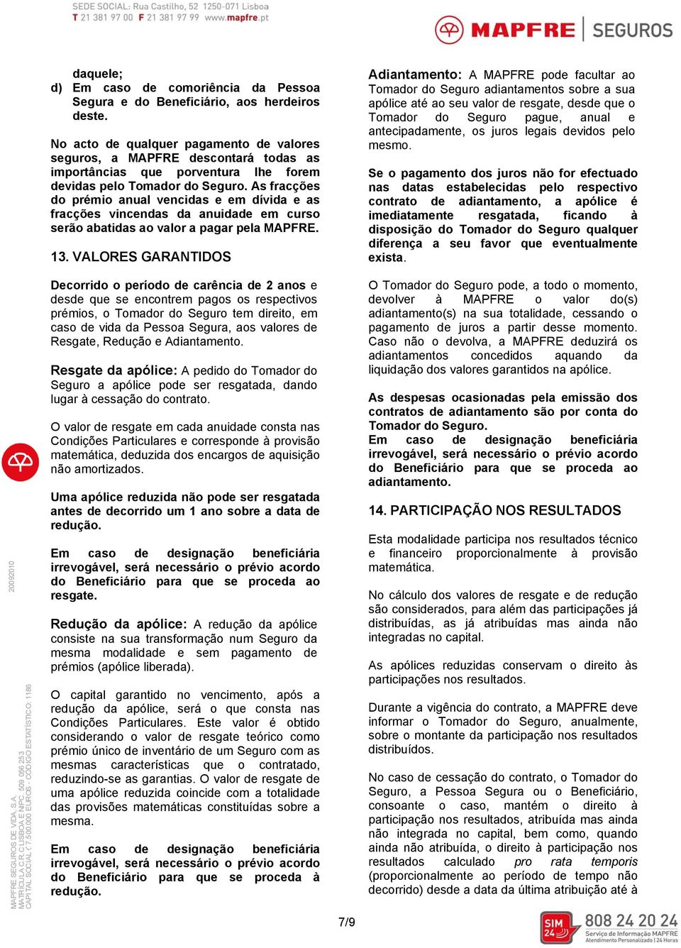 As fracções do prémio anual vencidas e em dívida e as fracções vincendas da anuidade em curso serão abatidas ao valor a pagar pela MAPFRE. 13.