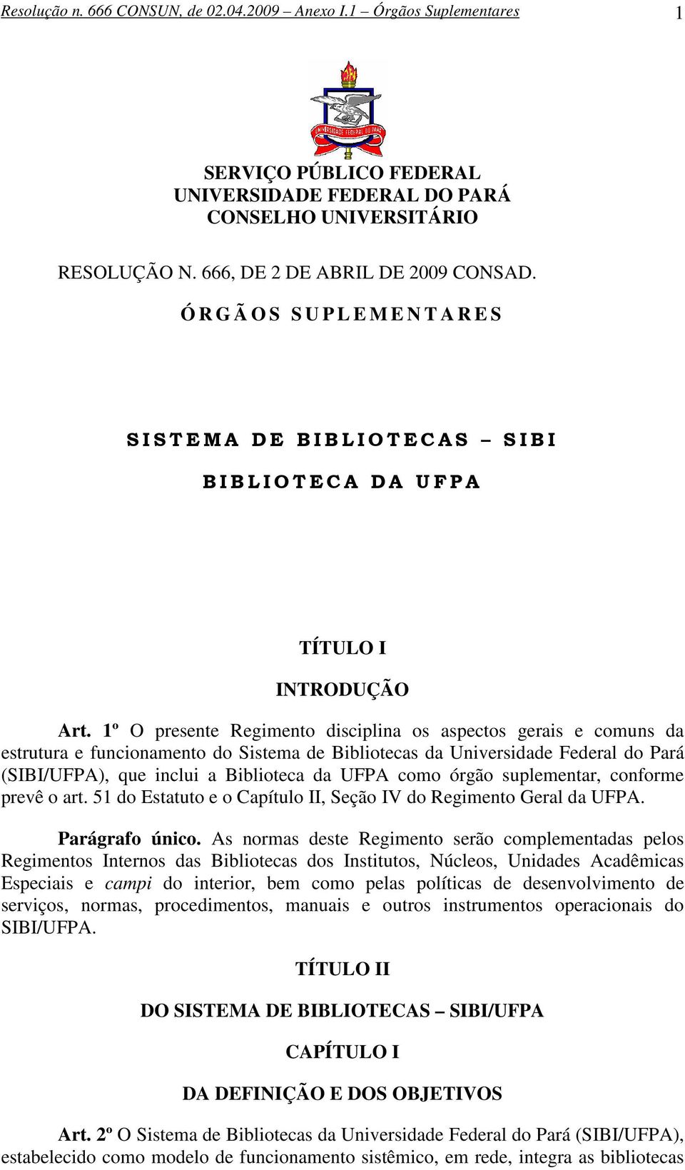 1º O presente Regimento disciplina os aspectos gerais e comuns da estrutura e funcionamento do Sistema de Bibliotecas da Universidade Federal do Pará (SIBI/UFPA), que inclui a Biblioteca da UFPA como