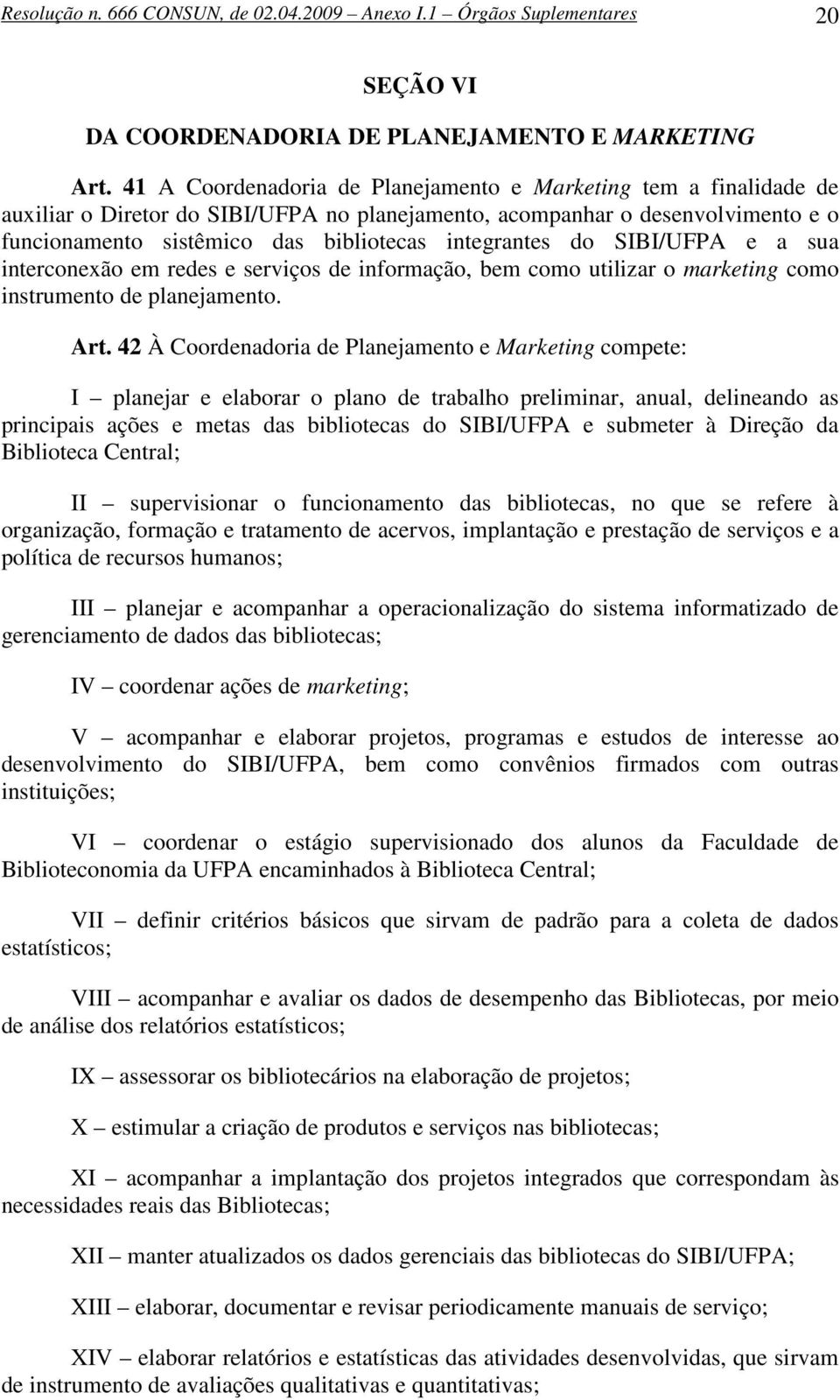 integrantes do SIBI/UFPA e a sua interconexão em redes e serviços de informação, bem como utilizar o marketing como instrumento de planejamento. Art.