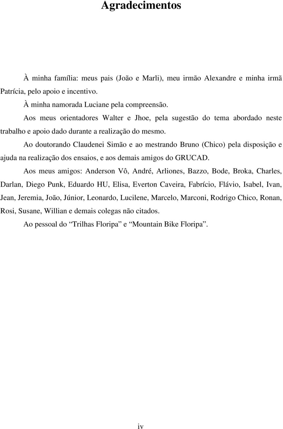 Ao doutorando Claudenei Simão e ao mestrando Bruno (Chico) pela disposição e ajuda na realização dos ensaios, e aos demais amigos do GRUCAD.