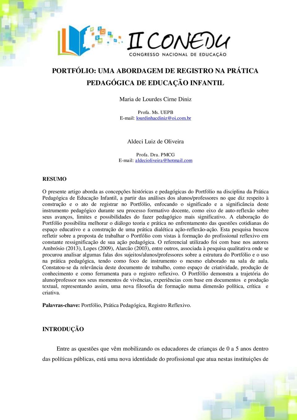 com RESUMO O presente artigo aborda as concepções históricas e pedagógicas do Portfólio na disciplina da Prática Pedagógica de Educação Infantil, a partir das análises dos alunos/professores no que