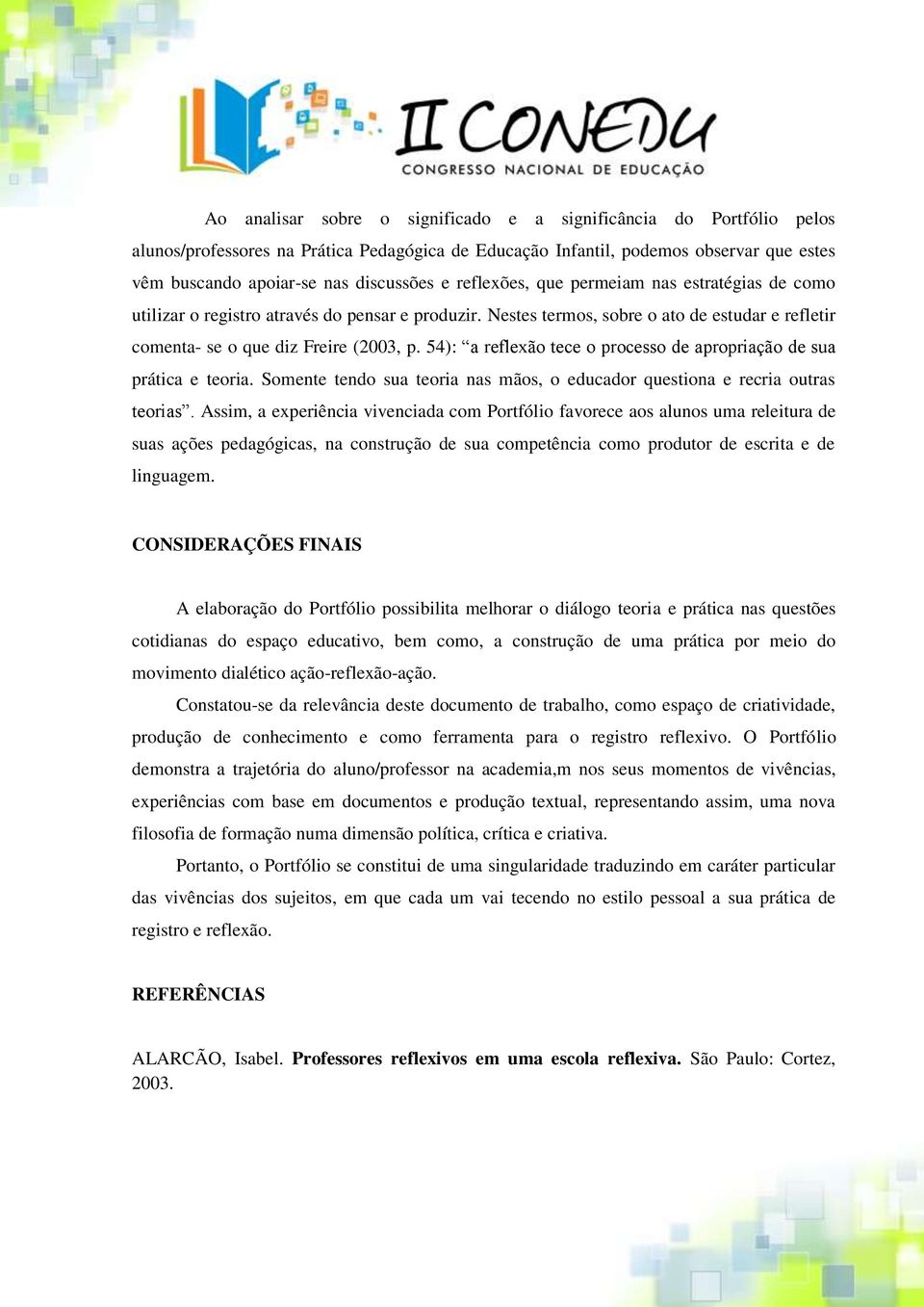 54): a reflexão tece o processo de apropriação de sua prática e teoria. Somente tendo sua teoria nas mãos, o educador questiona e recria outras teorias.