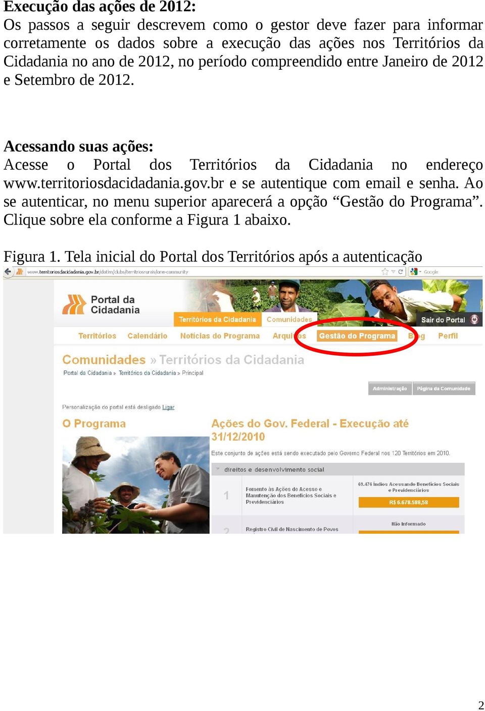 Acessando suas ações: Acesse o Portal dos Territórios da Cidadania no endereço www.territoriosdacidadania.gov.br e se autentique com email e senha.