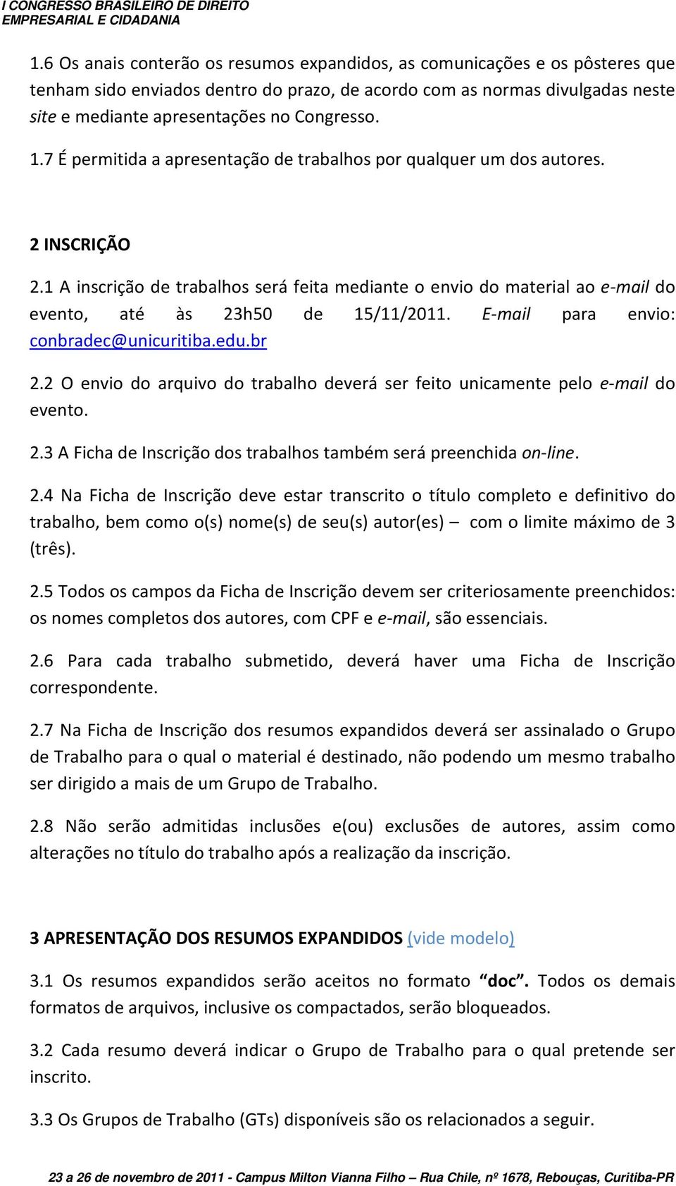 1 A inscrição de trabalhos será feita mediante o envio do material ao e-mail do evento, até às 23h50 de 15/11/2011. E-mail para envio: conbradec@unicuritiba.edu.br 2.