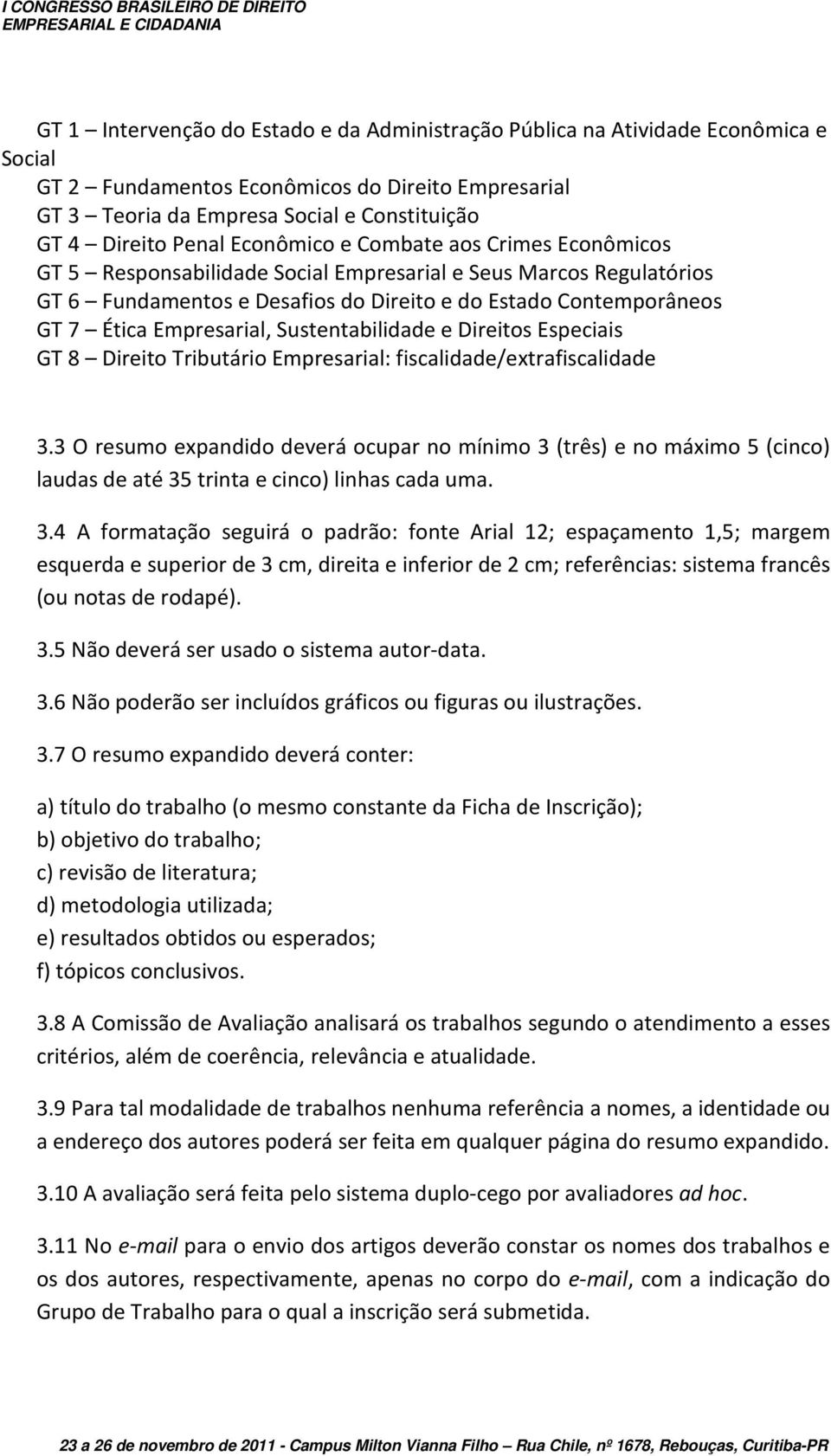 Empresarial, Sustentabilidade e Direitos Especiais GT 8 Direito Tributário Empresarial: fiscalidade/extrafiscalidade 3.