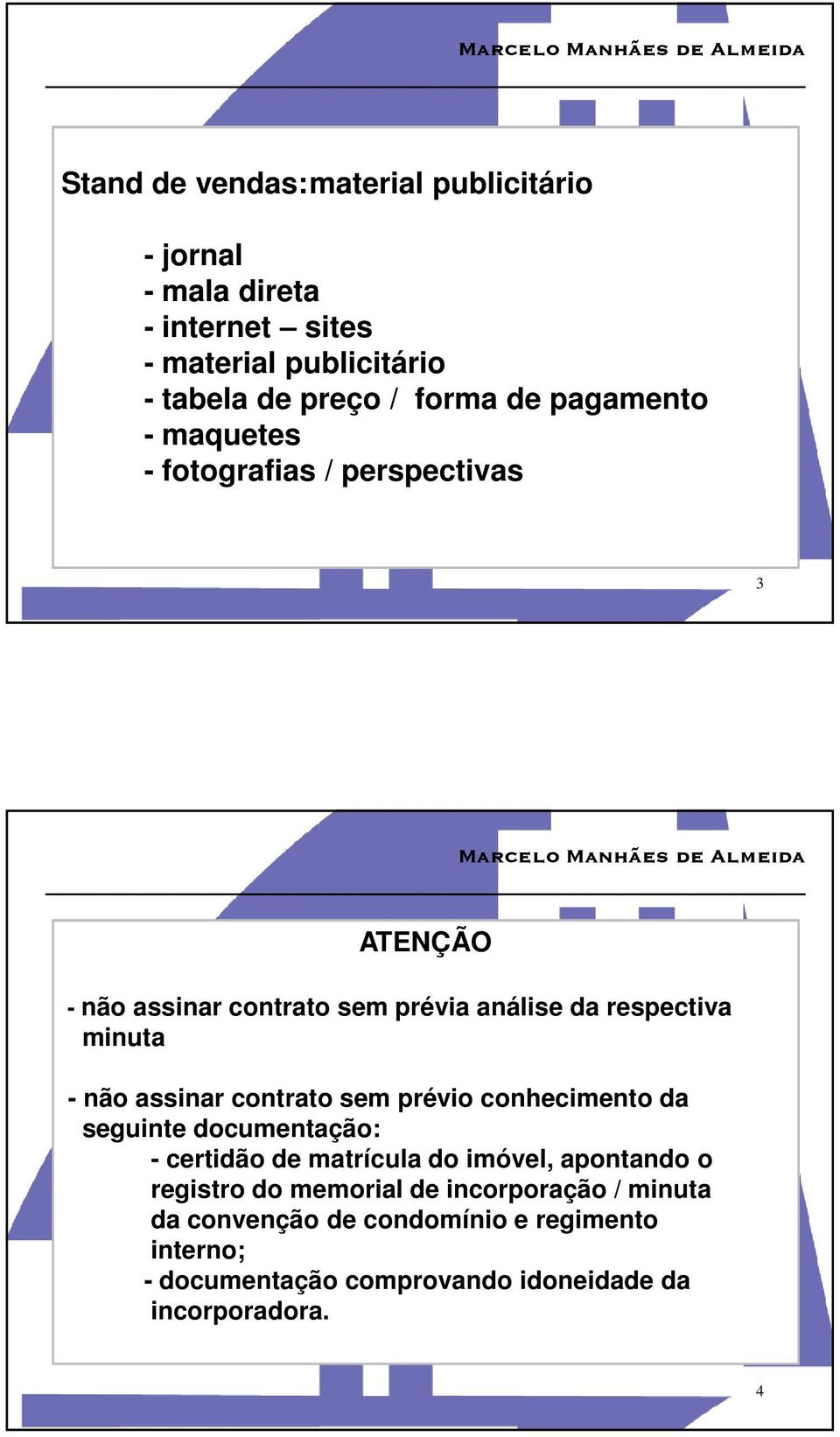 assinar contrato sem prévio conhecimento da seguinte documentação: - certidão de matrícula do imóvel, apontando o registro do