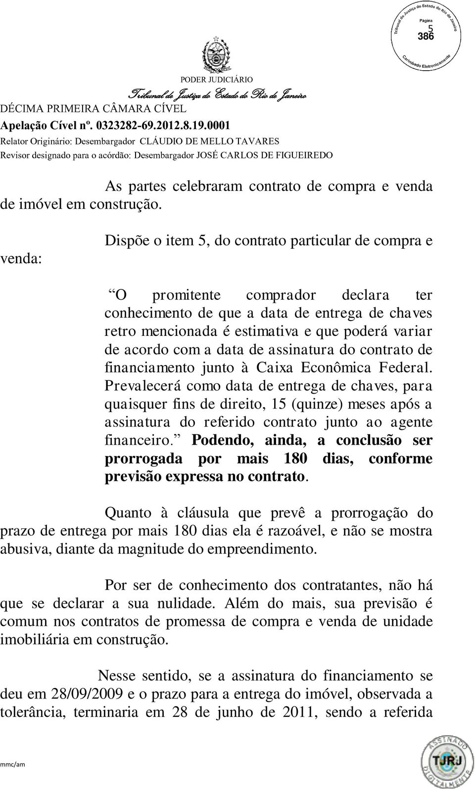 acordo com a data de assinatura do contrato de financiamento junto à Caixa Econômica Federal.