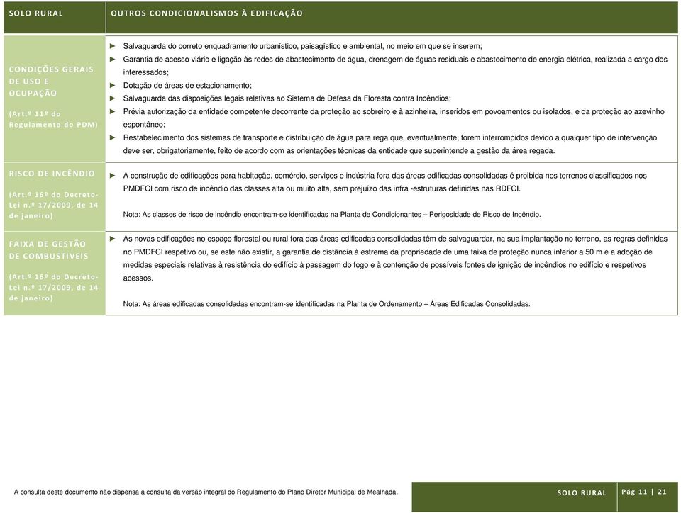 º 17/2009, de 14 de janeiro) Salvaguarda do correto enquadramento urbanístico, paisagístico e ambiental, no meio em que se inserem; Garantia de acesso viário e ligação às redes de abastecimento de