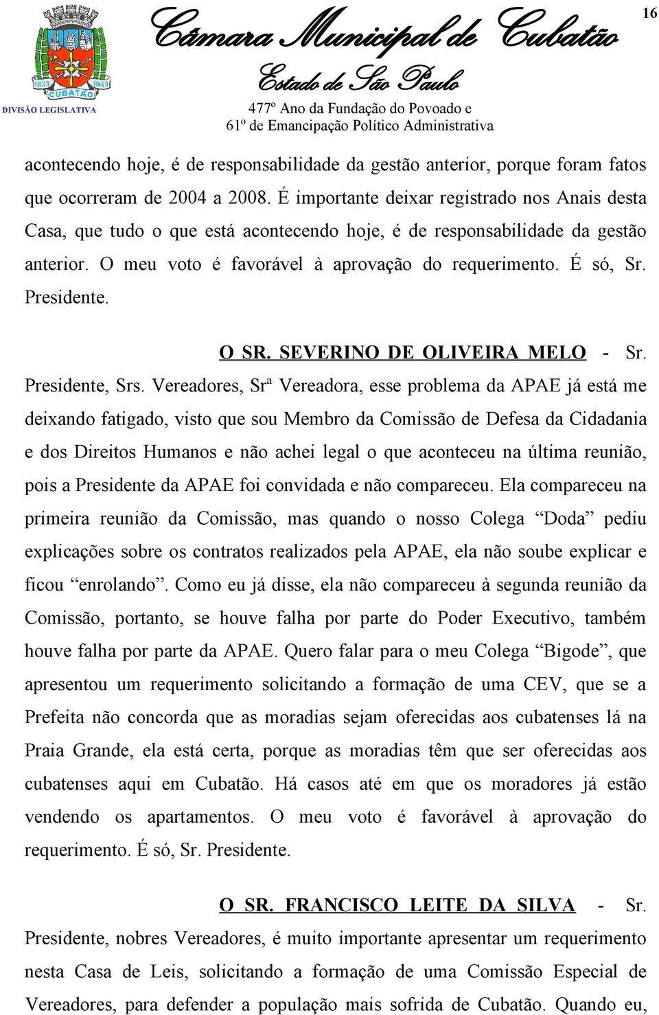Presidente. O SR. SEVERINO DE OLIVEIRA MELO - Sr. Presidente, Srs.