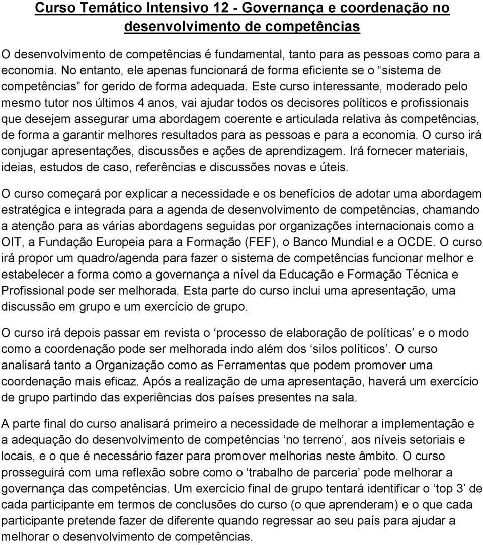 Este curso interessante, moderado pelo mesmo tutor nos últimos 4 anos, vai ajudar todos os decisores políticos e profissionais que desejem assegurar uma abordagem coerente e articulada relativa às