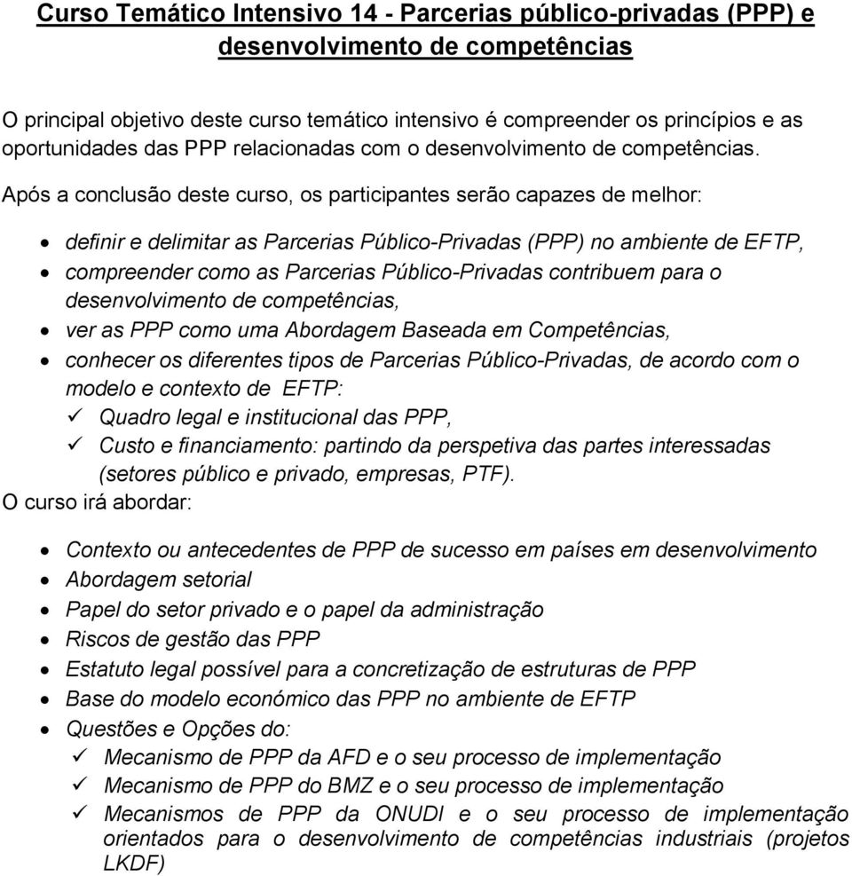 Após a conclusão deste curso, os participantes serão capazes de melhor: definir e delimitar as Parcerias Público-Privadas (PPP) no ambiente de EFTP, compreender como as Parcerias Público-Privadas