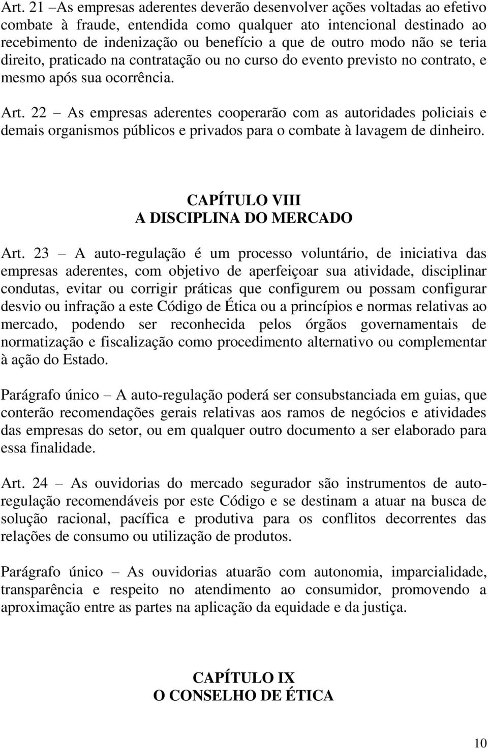 22 As empresas aderentes cooperarão com as autoridades policiais e demais organismos públicos e privados para o combate à lavagem de dinheiro. CAPÍTULO VIII A DISCIPLINA DO MERCADO Art.