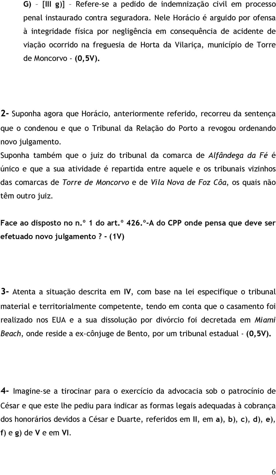 2- Suponha agora que Horácio, anteriormente referido, recorreu da sentença que o condenou e que o Tribunal da Relação do Porto a revogou ordenando novo julgamento.