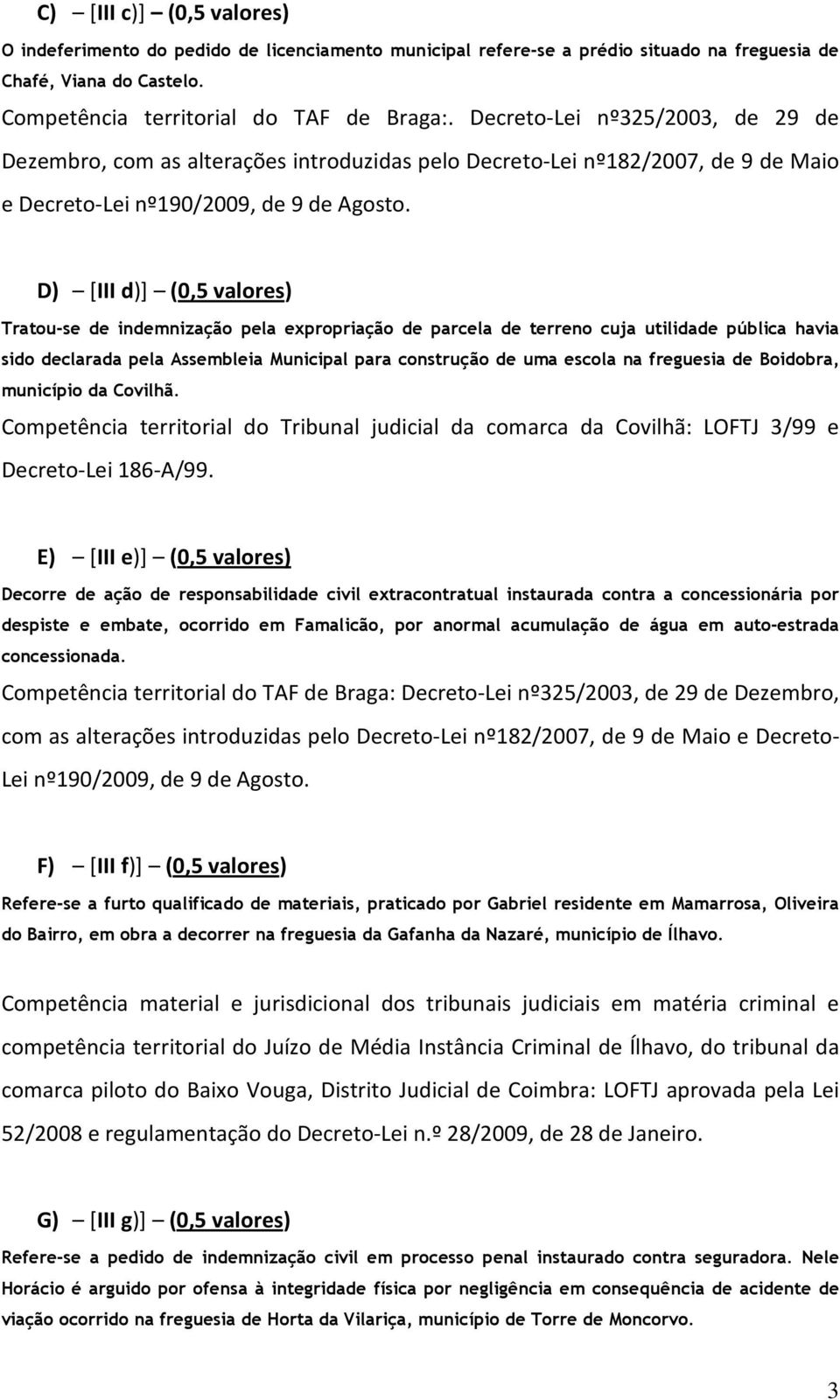 D) [III d)] (0,5 valores) Tratou-se de indemnização pela expropriação de parcela de terreno cuja utilidade pública havia sido declarada pela Assembleia Municipal para construção de uma escola na