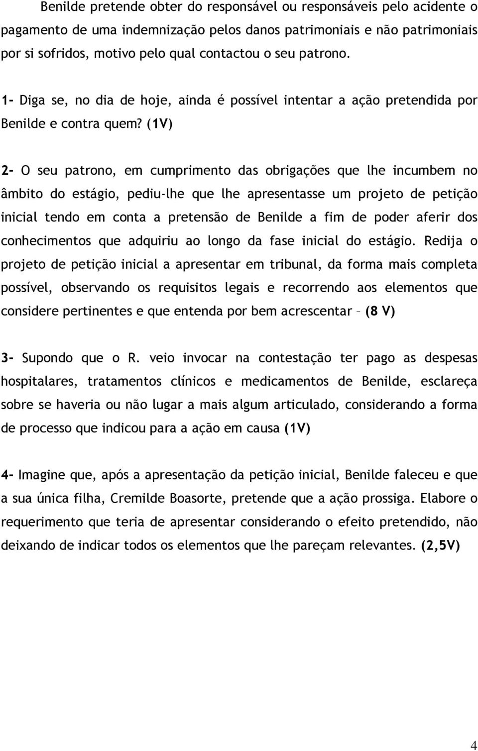 (1V) 2- O seu patrono, em cumprimento das obrigações que lhe incumbem no âmbito do estágio, pediu-lhe que lhe apresentasse um projeto de petição inicial tendo em conta a pretensão de Benilde a fim de