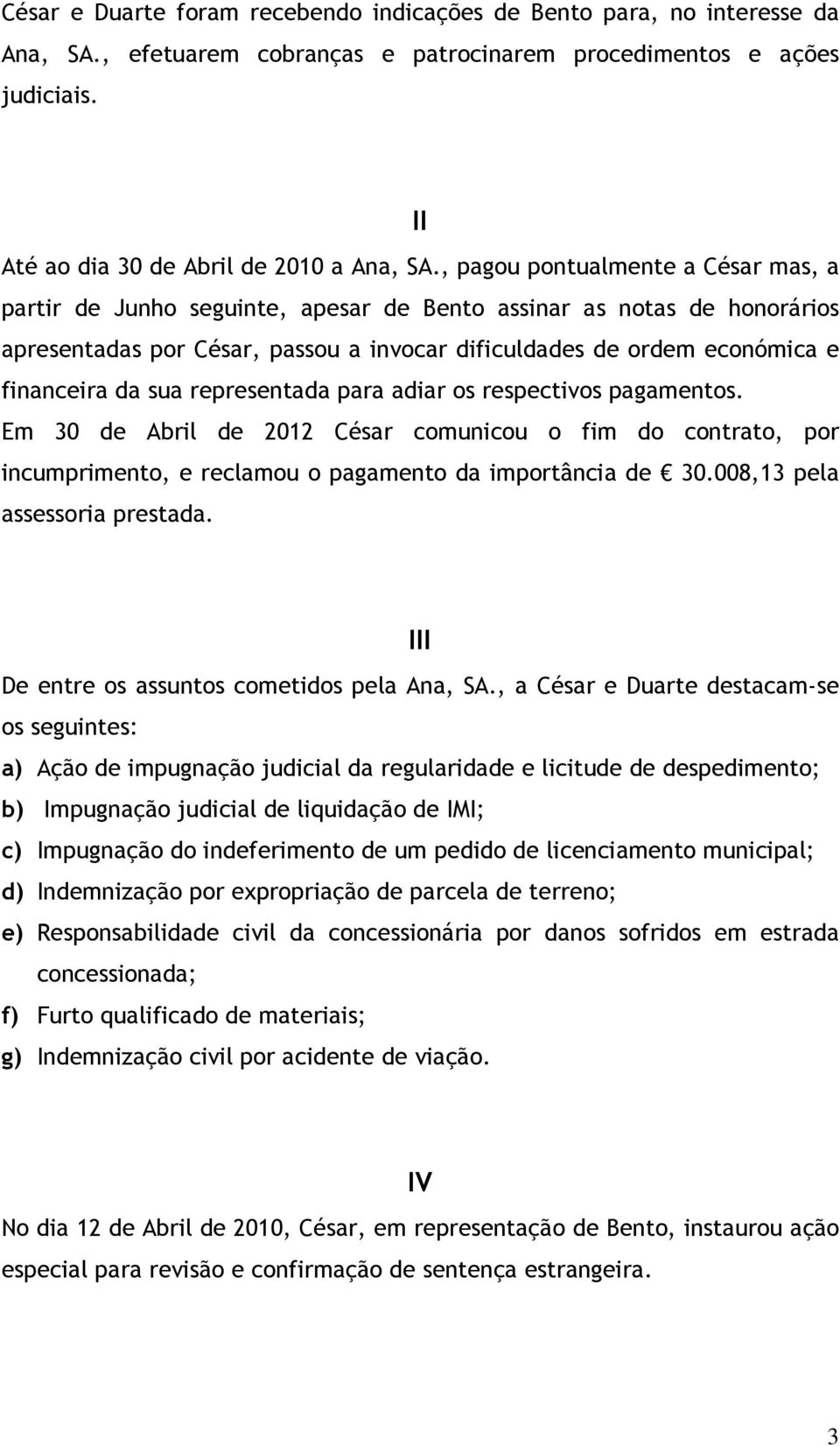 sua representada para adiar os respectivos pagamentos. Em 30 de Abril de 2012 César comunicou o fim do contrato, por incumprimento, e reclamou o pagamento da importância de 30.