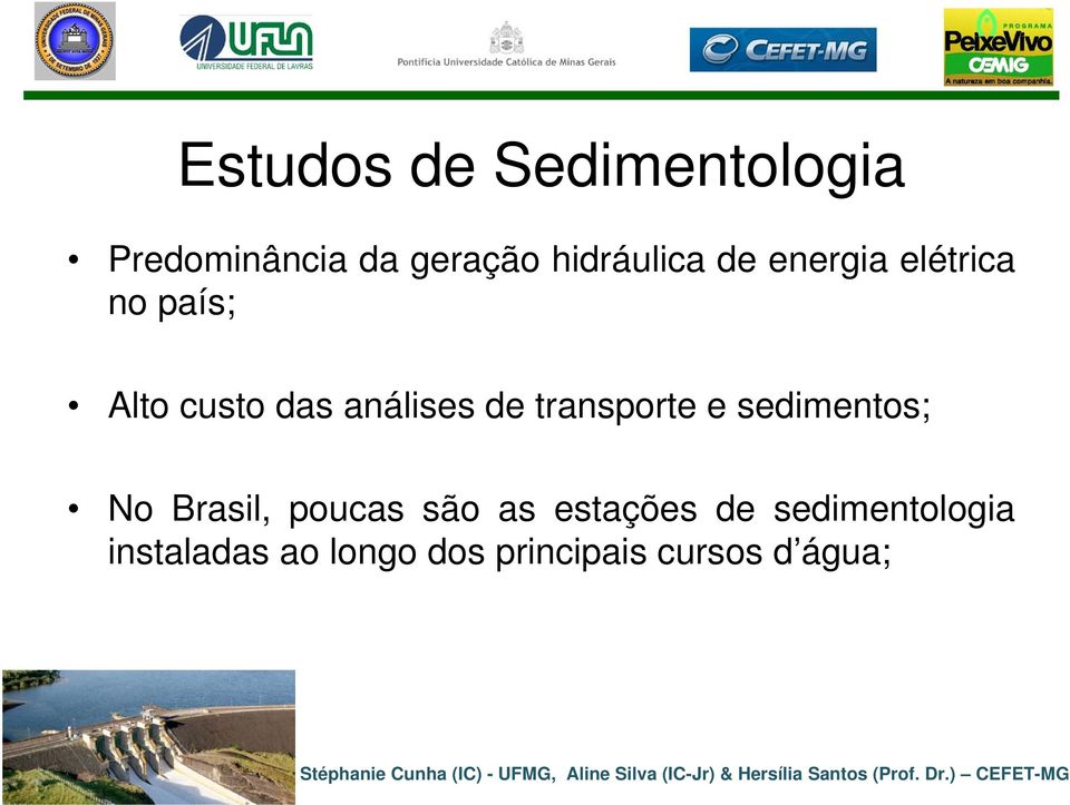 análises de transporte e sedimentos; No Brasil, poucas são