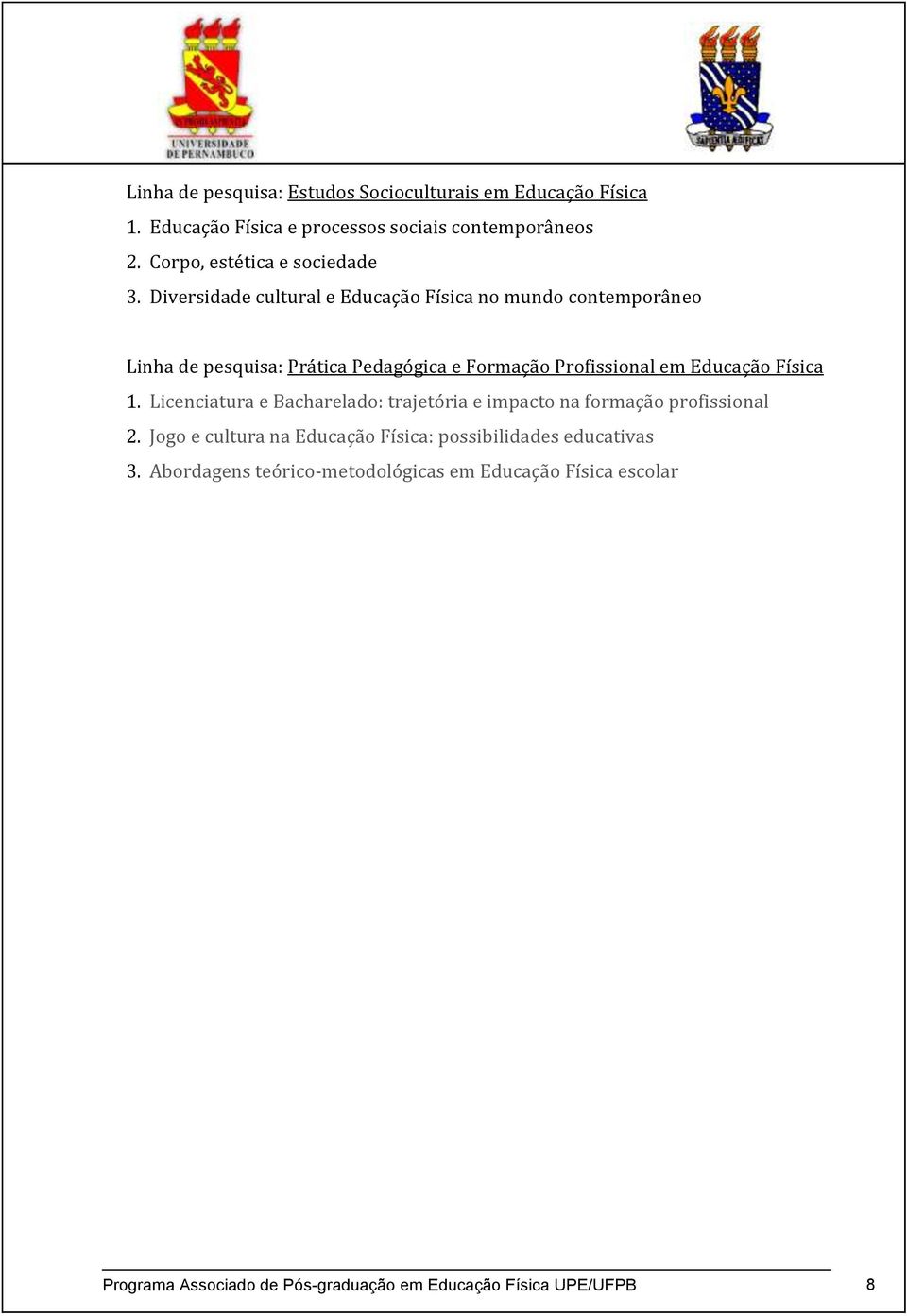 Diversidade cultural e Educação Física no mundo contemporâneo Linha de pesquisa: Prática Pedagógica e Formação Profissional em Educação