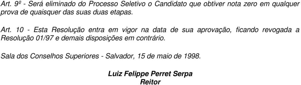 10 - Esta Resolução entra em vigor na data de sua aprovação, ficando revogada a Resolução