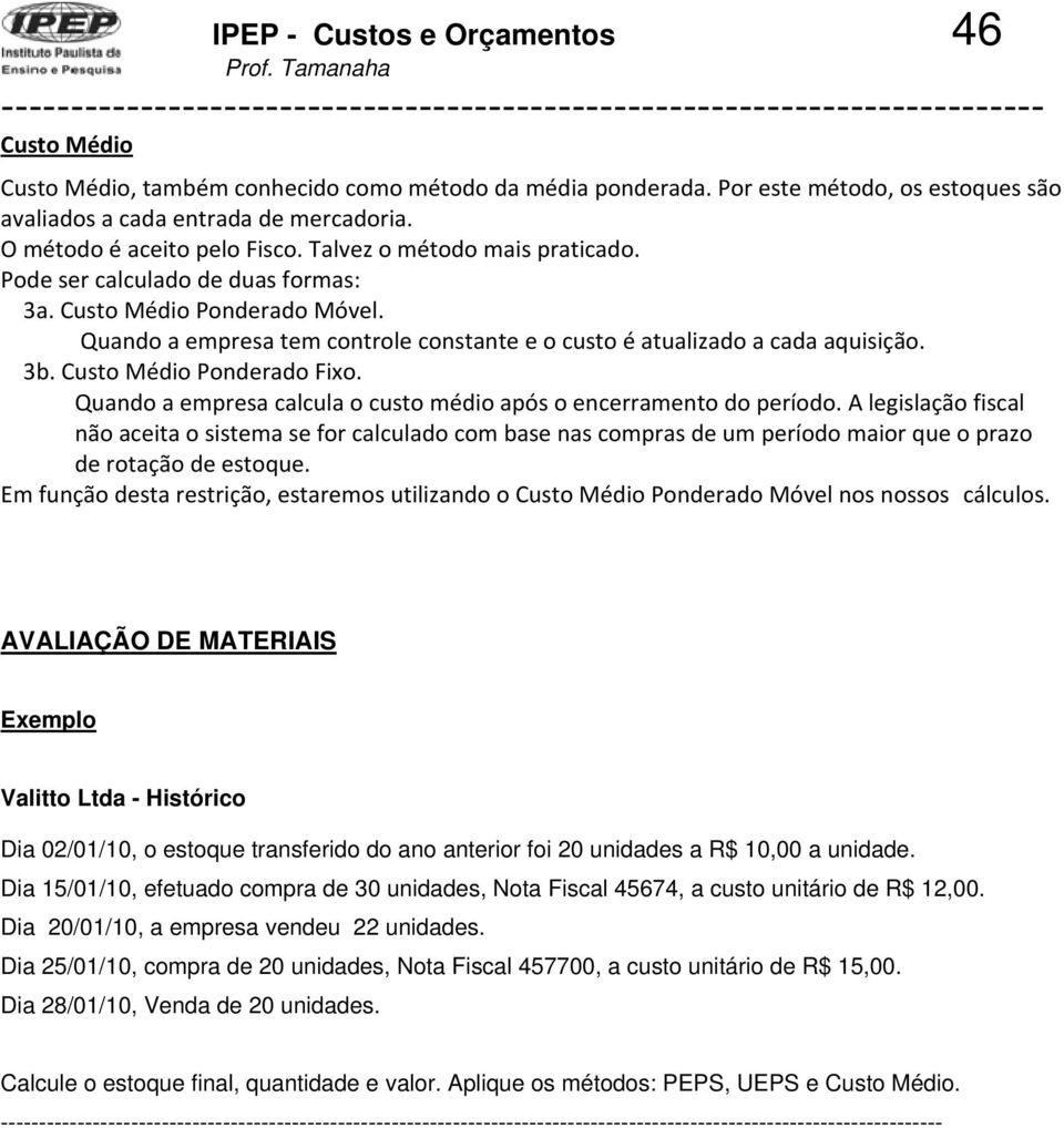 Quando a empresa tem controle constante e o custo é atualizado a cada aquisição. 3b. Custo Médio Ponderado Fixo. Quando a empresa calcula o custo médio após o encerramento do período.