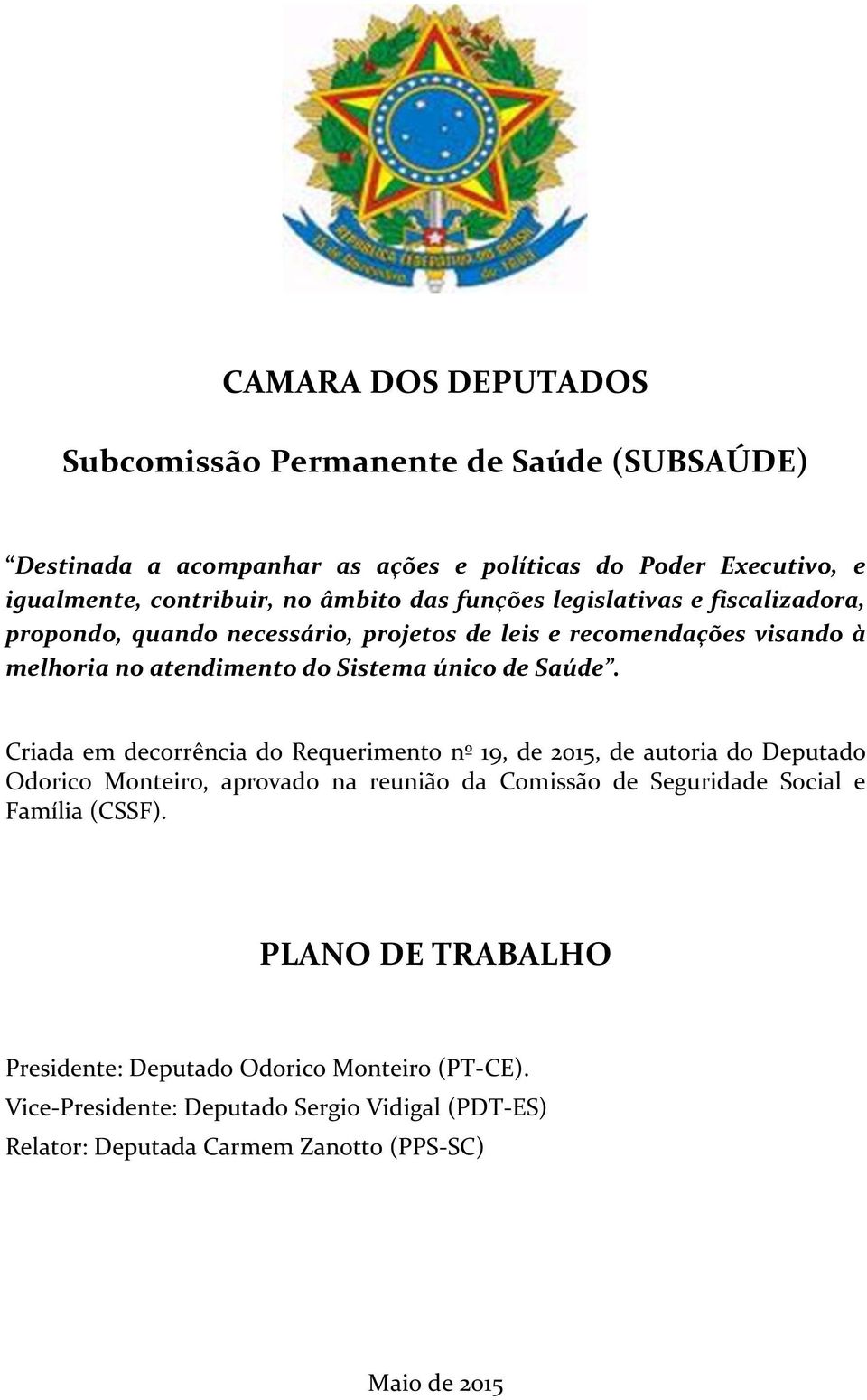 Criada em decorrência do Requerimento nº 19, de 2015, de autoria do Deputado Odorico Monteiro, aprovado na reunião da Comissão de Seguridade Social e Família (CSSF).