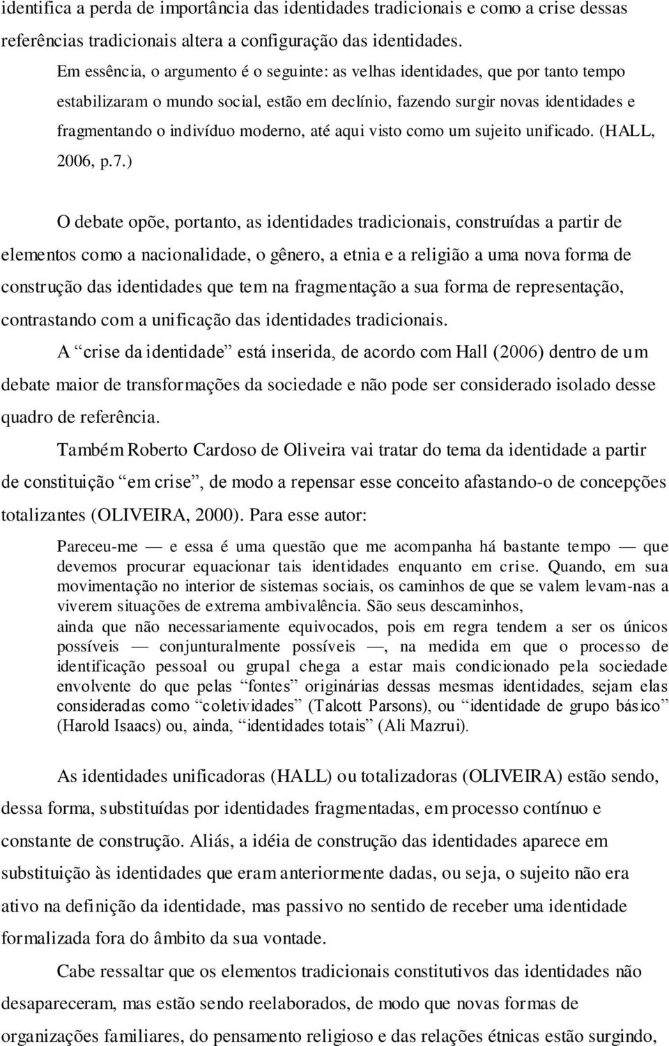 até aqui visto como um sujeito unificado. (HALL, 2006, p.7.