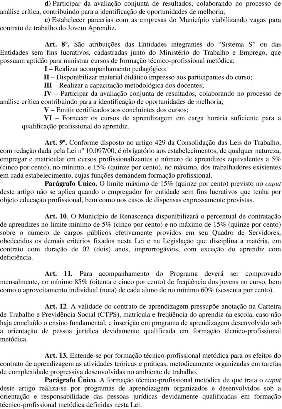 São atribuições das Entidades integrantes do Sistema S ou das Entidades sem fins lucrativos, cadastradas junto do Ministério do Trabalho e Emprego, que possuam aptidão para ministrar cursos de