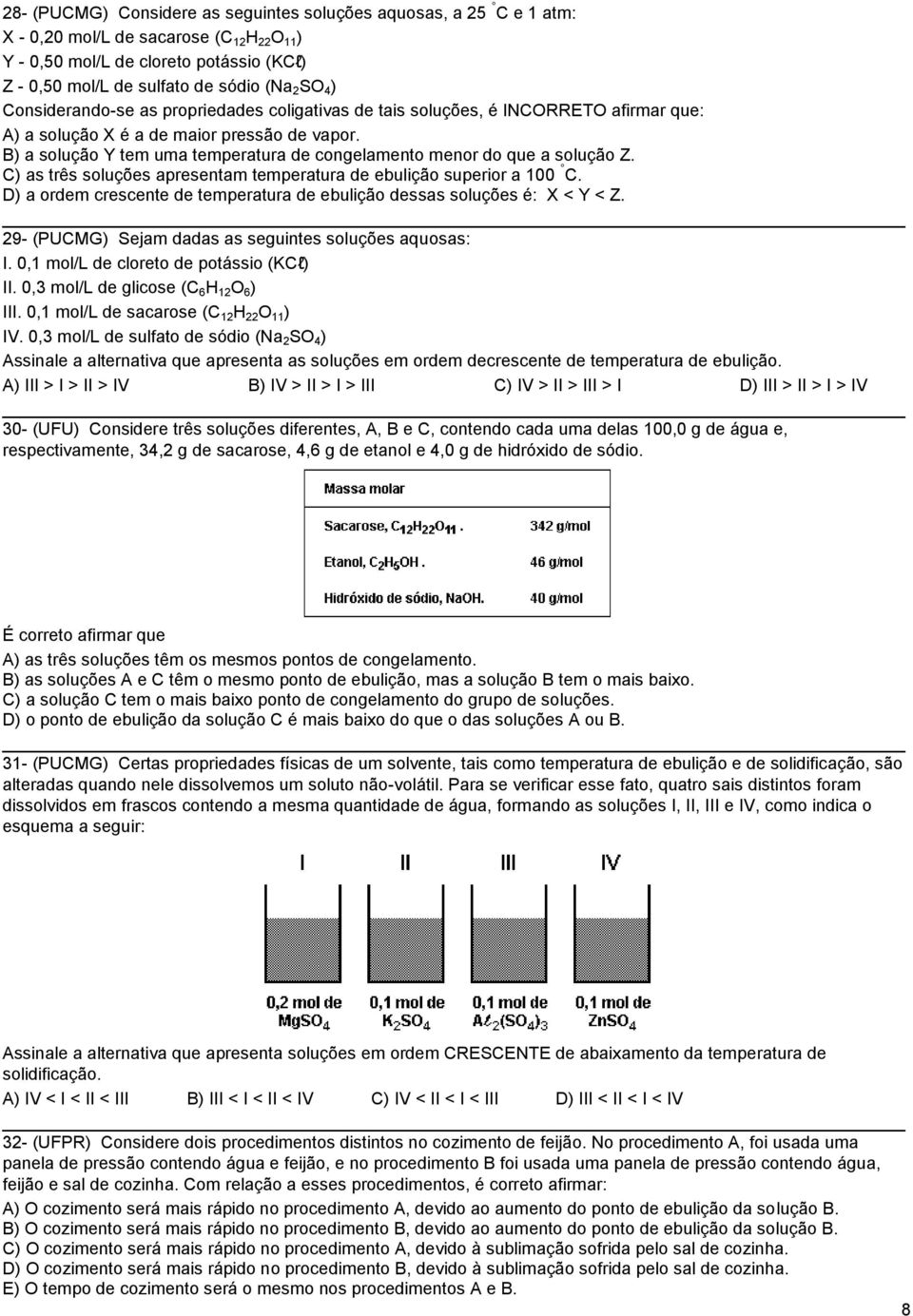 B) a solução Y tem uma temperatura de congelamento menor do que a solução Z. C) as três soluções apresentam temperatura de ebulição superior a 100 C.