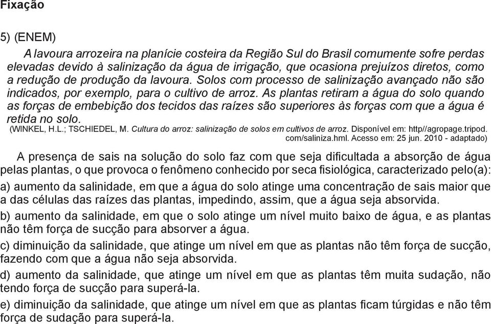 As plantas retiram a água do solo quando as forças de embebição dos tecidos das raízes são superiores às forças com que a água é retida no solo. (WINKEL, H.L.; TSCHIEDEL, M.