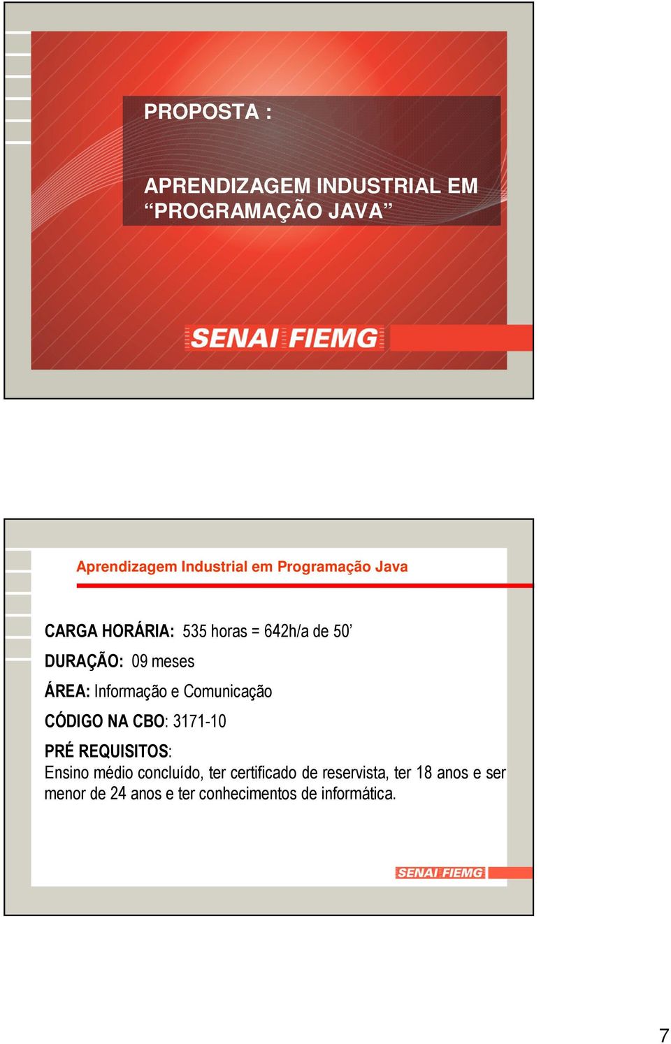 Comunicação CÓDIGO NA CBO: 3171-10 PRÉ REQUISITOS: Ensino médio concluído, ter