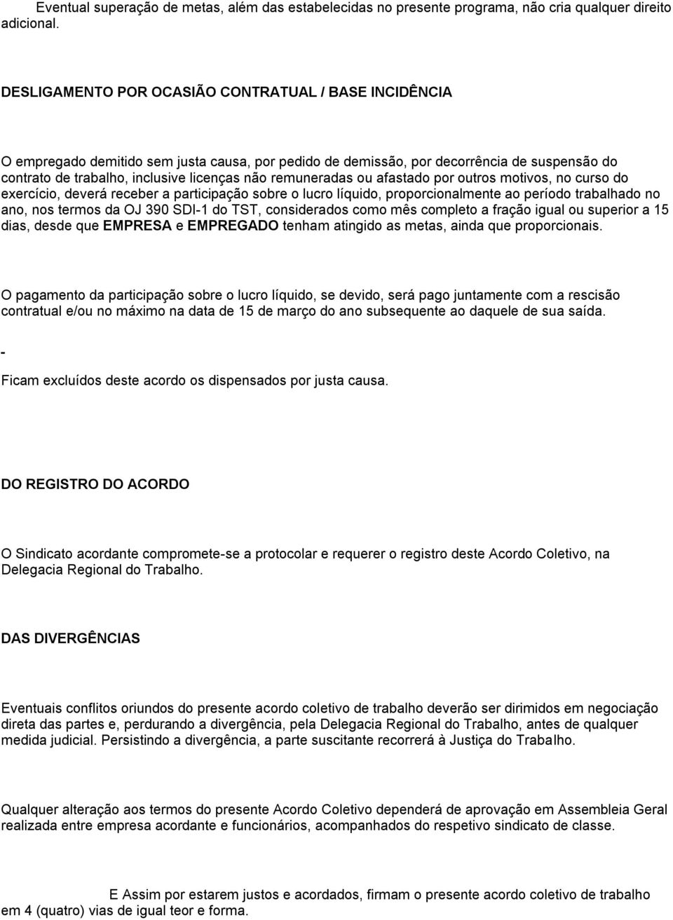 remuneradas ou afastado por outros motivos, no curso do exercício, deverá receber a participação sobre o lucro líquido, proporcionalmente ao período trabalhado no ano, nos termos da OJ 390 SDI-1 do